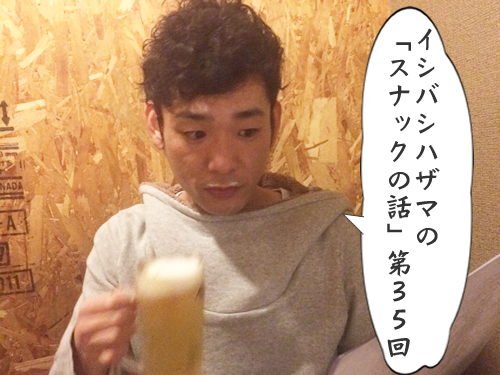 イシバシハザマの「スナックの話」第35回 イシバシハザマの「スナックの話」第35回