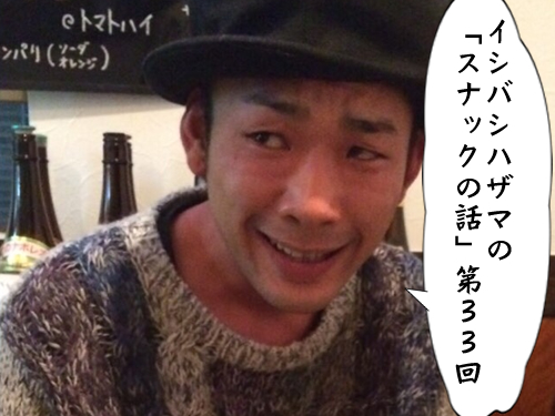 イシバシハザマの「スナックの話」第33回 イシバシハザマの「スナックの話」第33回