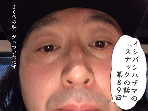 イシバシハザマの「スナックの話」第89回 イシバシハザマの「スナックの話」第89回