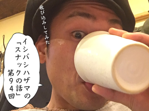 イシバシハザマの「スナックの話」第94回 イシバシハザマの「スナックの話」第94回