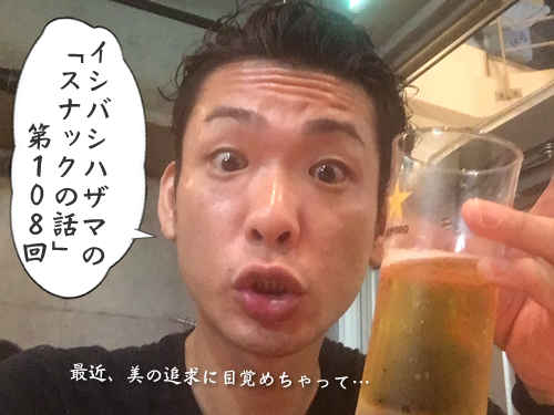 イシバシハザマの「スナックの話」第108回 イシバシハザマの「スナックの話」第108回"