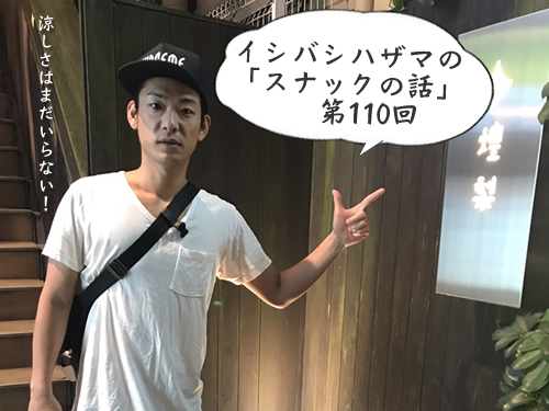 イシバシハザマの「スナックの話」第110回 イシバシハザマの「スナックの話」第110回