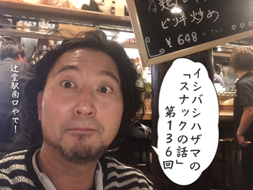 イシバシハザマの「スナックの話」第136回 イシバシハザマの「スナックの話」第136回