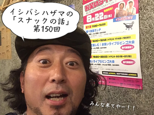 イシバシハザマの「スナックの話」第150回 イシバシハザマの「スナックの話」第150回