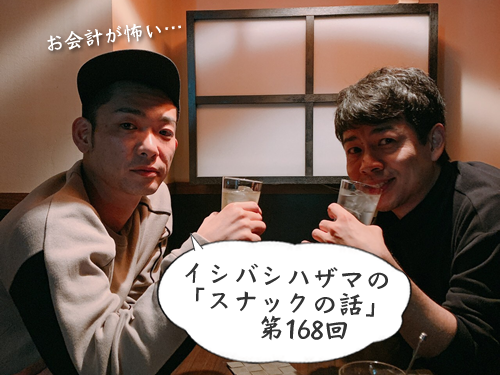 イシバシハザマの「スナックの話」第168回 イシバシハザマの「スナックの話」第168回